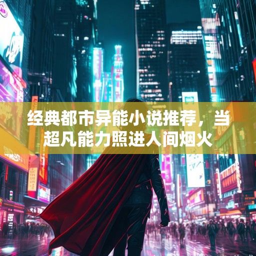 经典都市异能小说推荐，当超凡能力照进人间烟火
