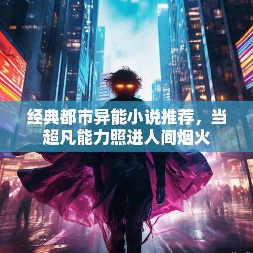经典都市异能小说推荐，当超凡能力照进人间烟火