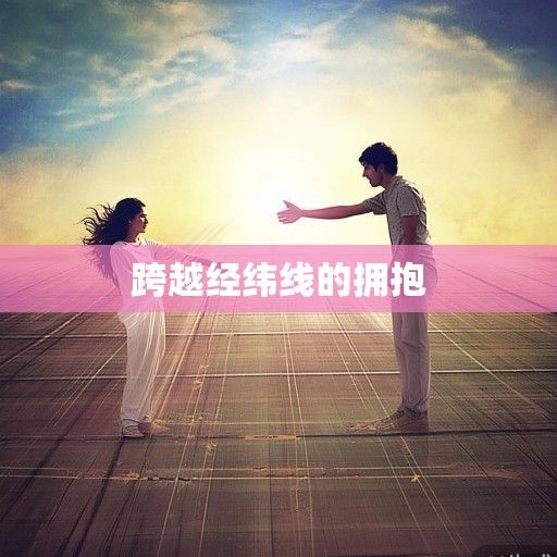 跨越经纬线的拥抱