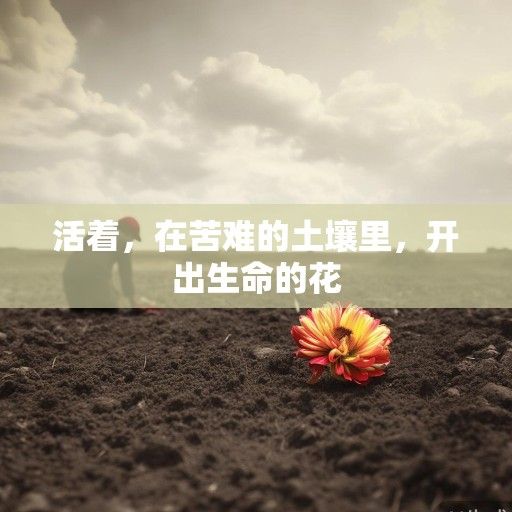 活着，在苦难的土壤里，开出生命的花