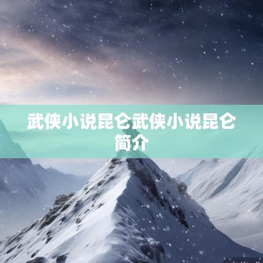 昆仑，雪峰之上的侠骨与苍茫