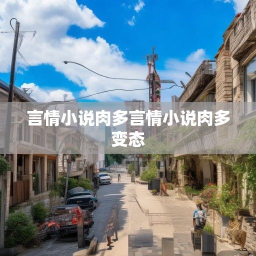 言情小说肉多（言情小说肉多变态）