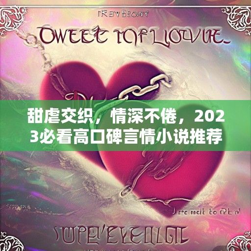 甜虐交织，情深不倦，2023必看高口碑言情小说推荐指南