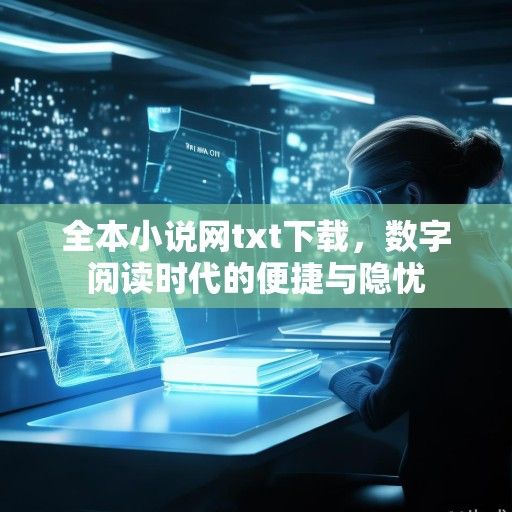 全本小说网txt下载，数字阅读时代的便捷与隐忧