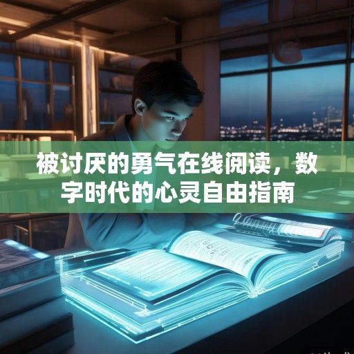 被讨厌的勇气在线阅读，数字时代的心灵自由指南