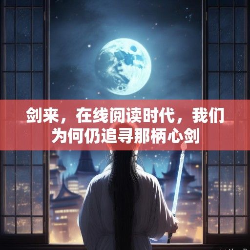 剑来,在线阅读时代,我们为何仍追寻那柄心剑 剑来,在线阅读时代,我们为何仍追寻那柄心剑