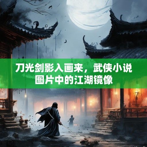 刀光剑影入画来，武侠小说图片中的江湖镜像