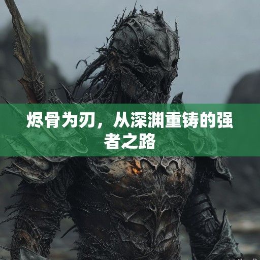 烬骨为刃，从深渊重铸的强者之路