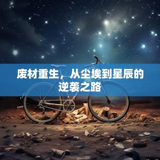 废材重生，从尘埃到星辰的逆袭之路