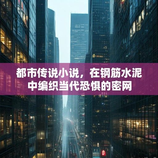 都市传说小说，在钢筋水泥中编织当代恐惧的密网