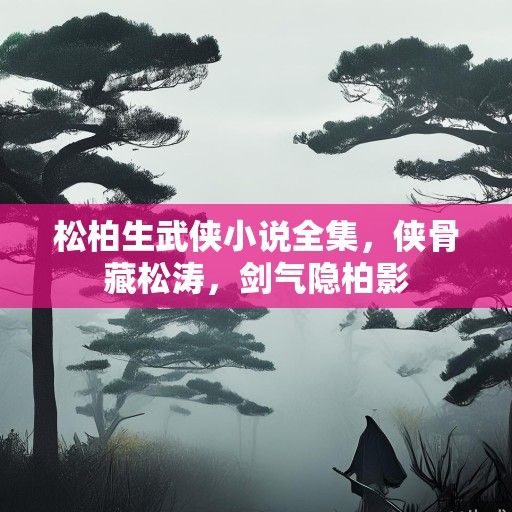 松柏生武侠小说全集，侠骨藏松涛，剑气隐柏影