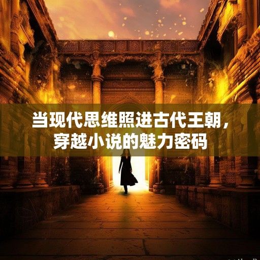 当现代思维照进古代王朝，穿越小说的魅力密码