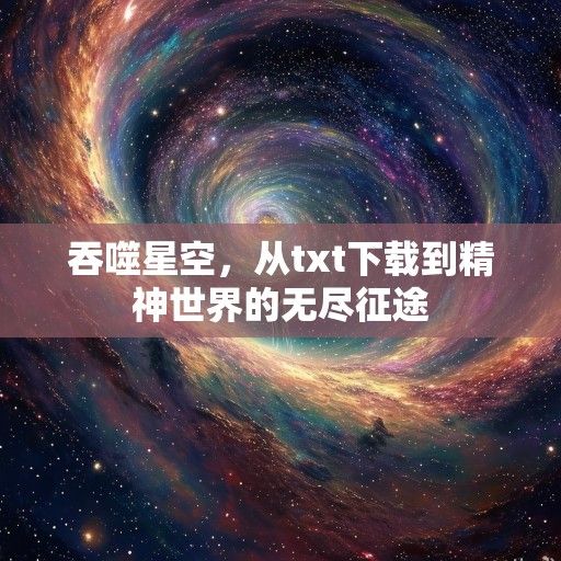 吞噬星空，从txt下载到精神世界的无尽征途